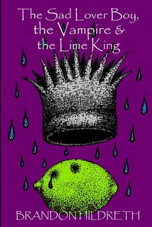 The Sad Lover Boy, the Vampire & the Lime King de Brandon Hildreth