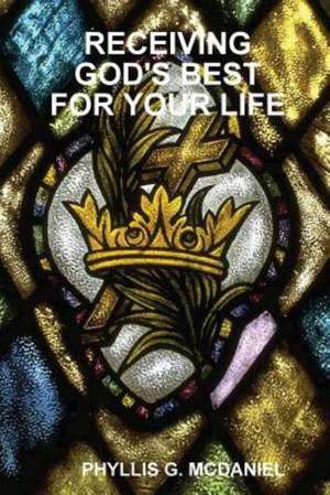 Receiving God's Best for Your Life de Phyllis G. McDaniel