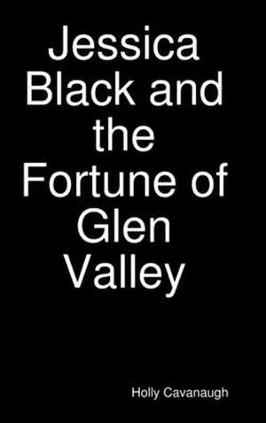 Jessica Black and the Fortune of Glen Valley de Holly Cavanaugh