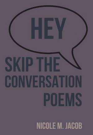 Hey Skip the Conversation: Poems de Nicole Jacob