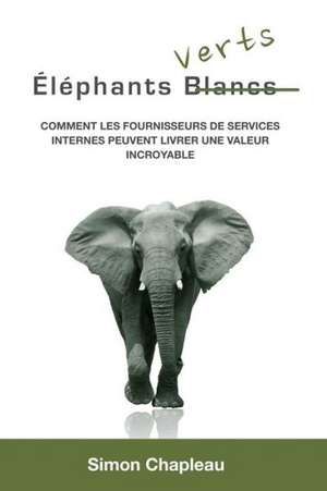 Elephants Verts: Comment Les Fournisseurs de Services Internes Peuvent Livrer Une Valeur Incroyable de Simon Chapleau