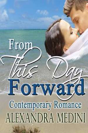 From This Day Forward: Contemporary Romance de Alexandra Medini