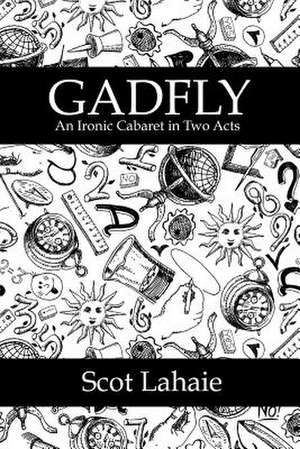 Gadfly: An Ironic Cabaret in Two Acts de Scot Lahaie