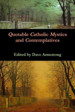 Quotable Catholic Mystics and Contemplatives de Dave Armstrong