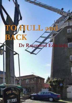 To Hull and Back de Dr Raymond Edwards