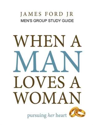 When a Man Loves a Woman - Men's Group Study Guide de James Ford Jr