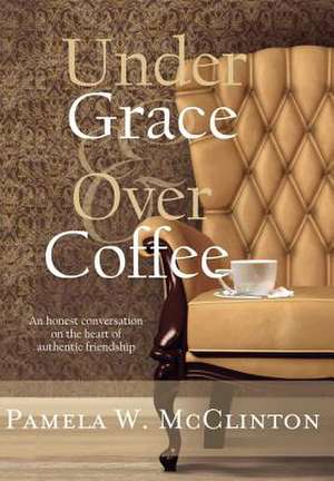 Under Grace & Over Coffee de Pamela W. McClinton