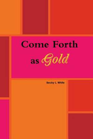 Come Forth as Gold de Becky White