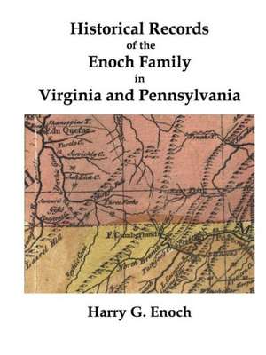 Historical Records of the Enoch Family in Virginia and Pennsylvania de Harry G. Enoch