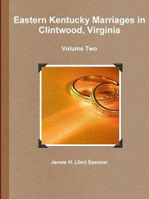 Eastern Kentucky Marriages in Clintwood, Virginia - Volume Two de James H. (Jim) Spencer