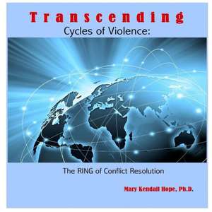 Transcending Cycles of Violence: The Ring of Conflict Resolution de Mary Kendall Hope