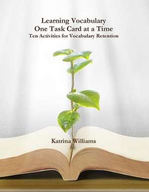 Learning Vocabulary One Task Card at a Time: Ten Activities for Vocabulary Retention de Katrina Williams