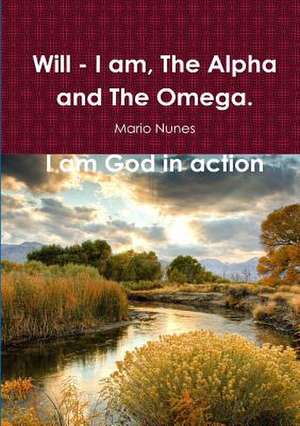 Will - I Am, the Alpha and the Omega. I Am God in Action de Mario Nunes