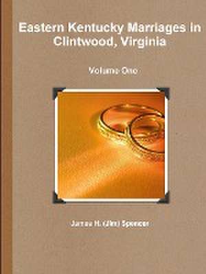 Eastern Kentucky Marriages in Clintwood, Virginia - Volume One de James H. (Jim) Spencer