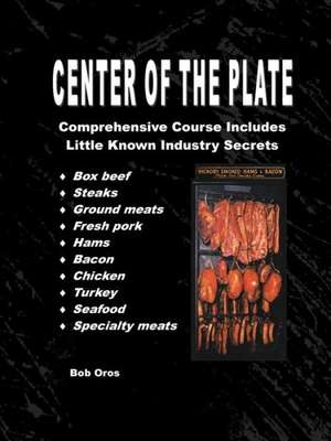 Center of the Plate: Comprehensive Course Includes Little Known Industry Secrets de Bob Oros