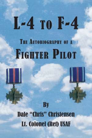 L-4 to F-4: The Autobiography of a Fighter Pilot de Dale Christensen