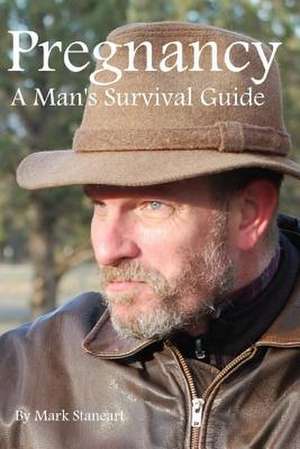 Pregnancy, a Man's Survival Guide de Mark Staneart