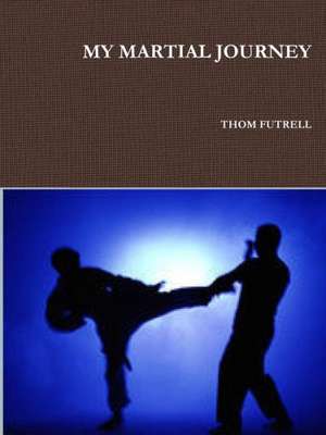 My Martial Journey de Thom Futrell