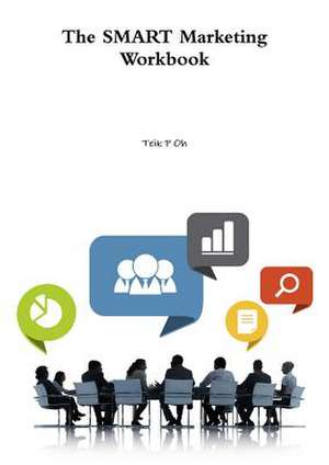 The Smart Marketing Workbook de Teik P. Oh