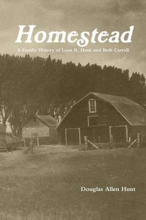 Homestead, a Family History of Leon R. Hunt and Beth Carroll de Douglas Allen Hunt