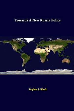 Towards a New Russia Policy de Stephen J. Blank