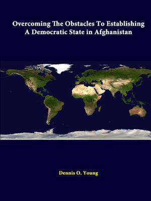 Overcoming the Obstacles to Establishing a Democratic State in Afghanistan de Strategic Studies Institute