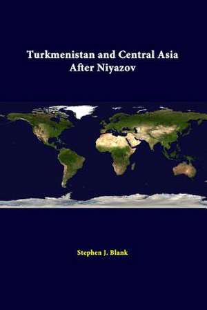 Turkmenistan and Central Asia After Niyazov de Stephen J. Blank