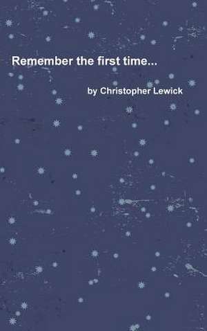 Remember the First Time... de Christopher Lewick