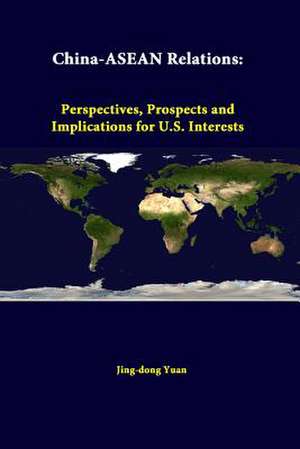 China-ASEAN Relations: Perspectives, Prospects and Implications for U.S. Interests de Jing-Dong Yuan