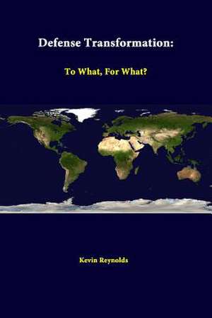 Defense Transformation: To What, for What? de Kevin Reynolds