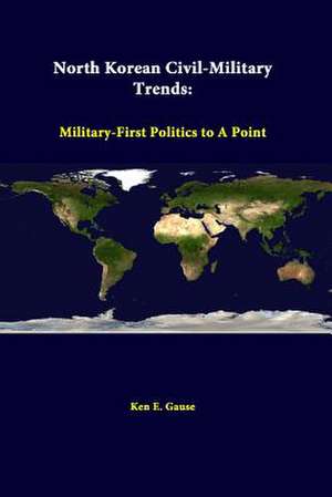 North Korean Civil-Military Trends: Military-First Politics to a Point de Ken E. Gause