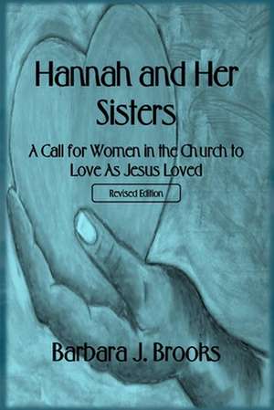 Hannah and Her Sisters: A Call for Women in the Church to Love as Jesus Loved - Revised Edition de Barbara J. Brooks