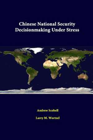 Chinese National Security Decisionmaking Under Stress de Andrew Scobell