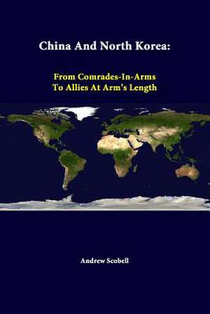 China and North Korea: From Comrades-In-Arms to Allies at Arm's Length de Andrew Scobell