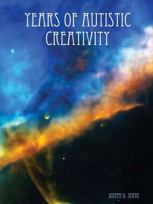 Years of Autistic Creativity de Joseph D. Smith