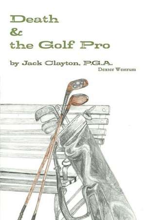 Death & the Golf Pro by Jack Clayton, P.G.A. de Dex Westrum