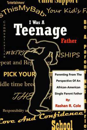 I Was a Teenager Father: Parenting from the Perspective of an African American, Single Parent Father de Rashan Cole