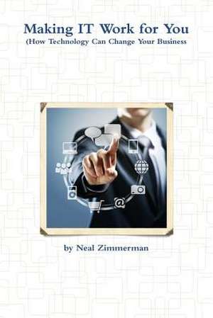 Making It Work for You (How Technology Can Change Your Business) de Neal Zimmerman