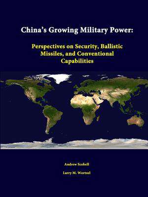 China's Growing Military Power: Perspectives on Security, Ballistic Missiles, and Conventional Capabilities de Andrew Scobell