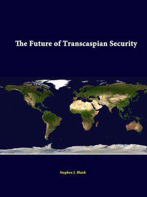 The Future of Transcaspian Security de Stephen J. Blank