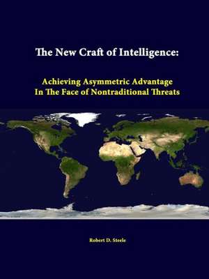 The New Craft of Intelligence: Achieving Asymmetric Advantage in the Face of Nontraditional Threats de Robert D. Steele