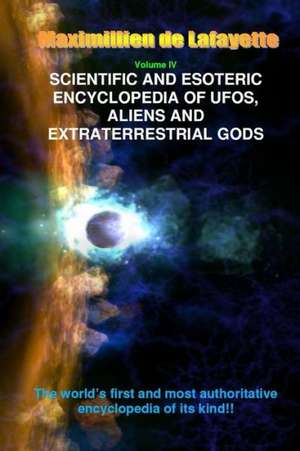 V4. Scientific and Esoteric Encyclopedia of UFOs, Aliens and Extraterrestrial Gods de Maximillien De Lafayette