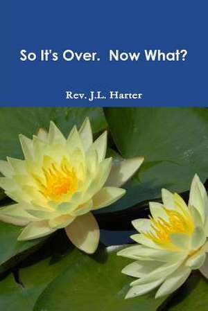 So It's Over. Now What? de Rev J. L. Harter