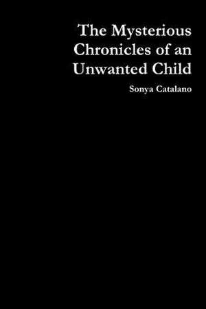 The Mysterious Chronicles of an Unwanted Child de Sonya Catalano