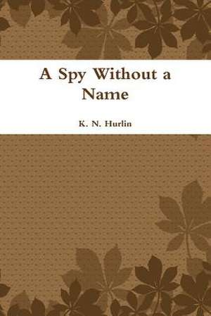 A Spy Without a Name de K. N. Hurlin