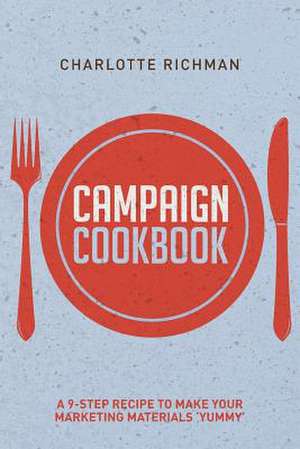 Campaign Cookbook: A 9-Step Recipe to Making Your Marketing Materials 'Yummy' de Charlotte Richman