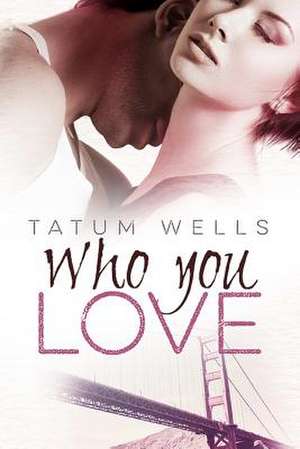 Who You Love de Tatum Wells