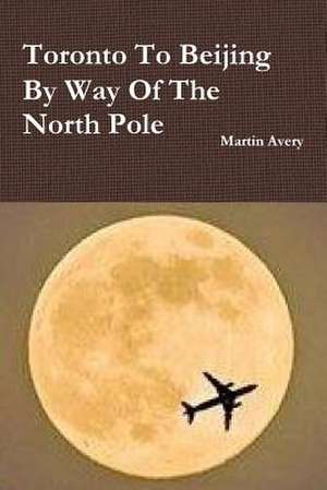 Toronto to Beijing by Way of the North Pole de Martin Avery