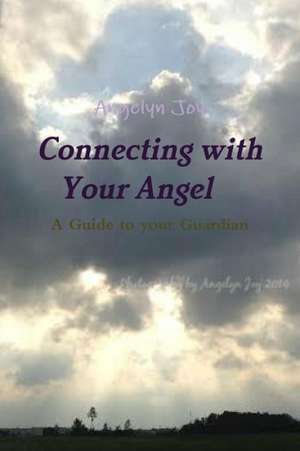 Connecting with Your Angel a Guide to Your Guardian Angel de Angelyn Joy