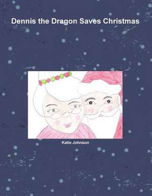 Dennis the Dragon Saves Christmas de Katie Johnson